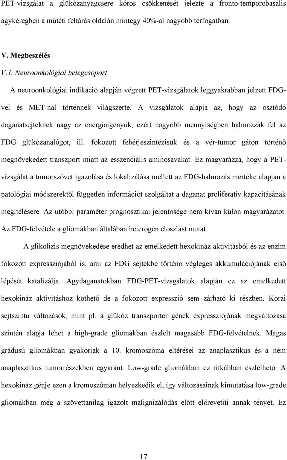 A vizsgálatok alapja az, hogy az osztódó daganatsejteknek nagy az energiaigényük, ezért nagyobb mennyiségben halmozzák fel az FDG glükózanalógot, ill.