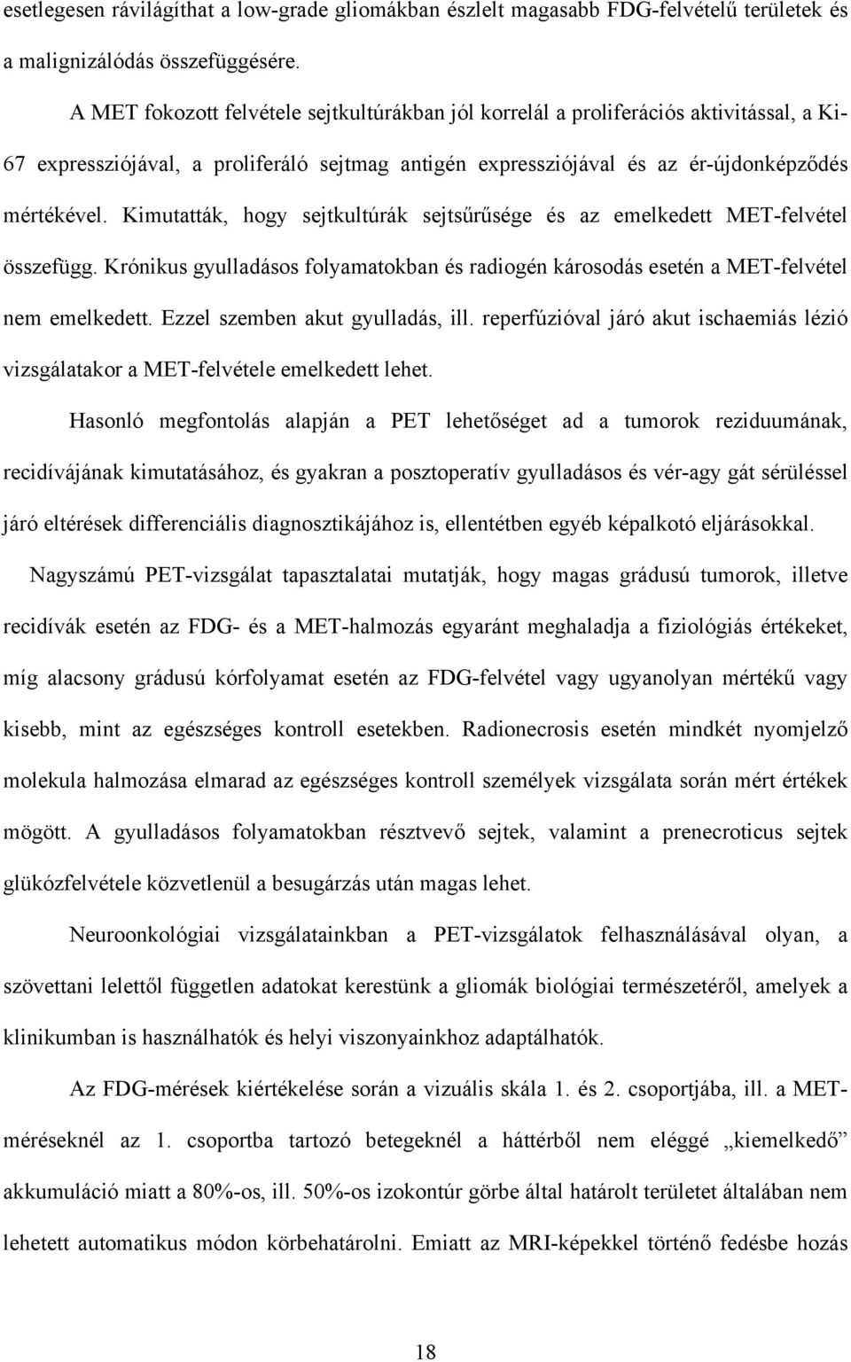 Kimutatták, hogy sejtkultúrák sejts r sége és az emelkedett MET-felvétel összefügg. Krónikus gyulladásos folyamatokban és radiogén károsodás esetén a MET-felvétel nem emelkedett.