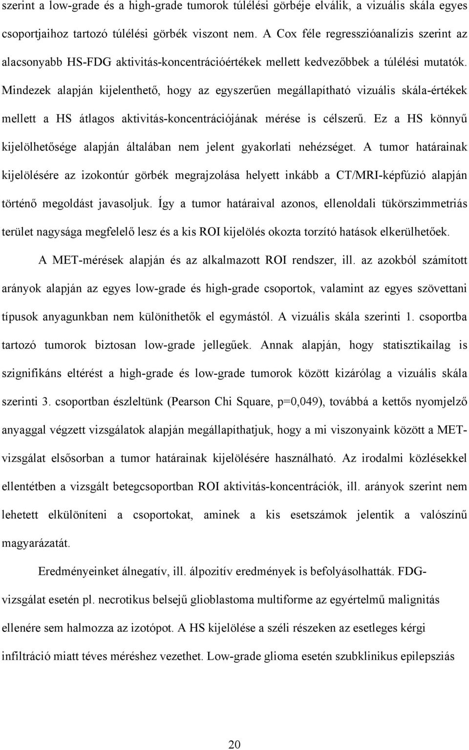 Mindezek alapján kijelenthet, hogy az egyszer en megállapítható vizuális skála-értékek mellett a HS átlagos aktivitás-koncentrációjának mérése is célszer.