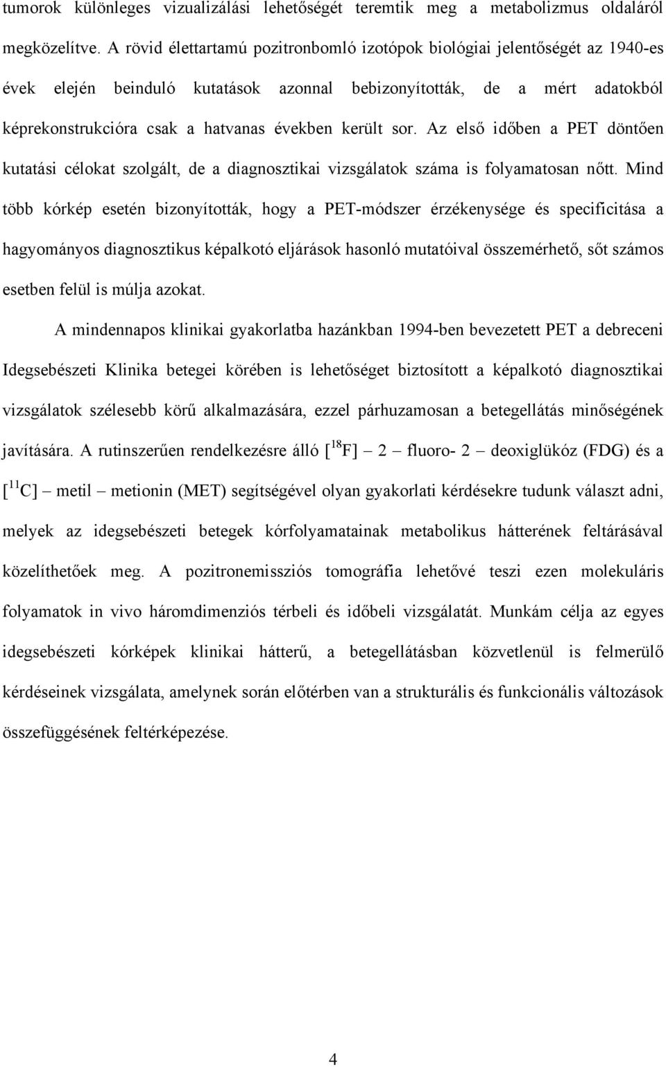 került sor. Az els id ben a PET dönt en kutatási célokat szolgált, de a diagnosztikai vizsgálatok száma is folyamatosan n tt.