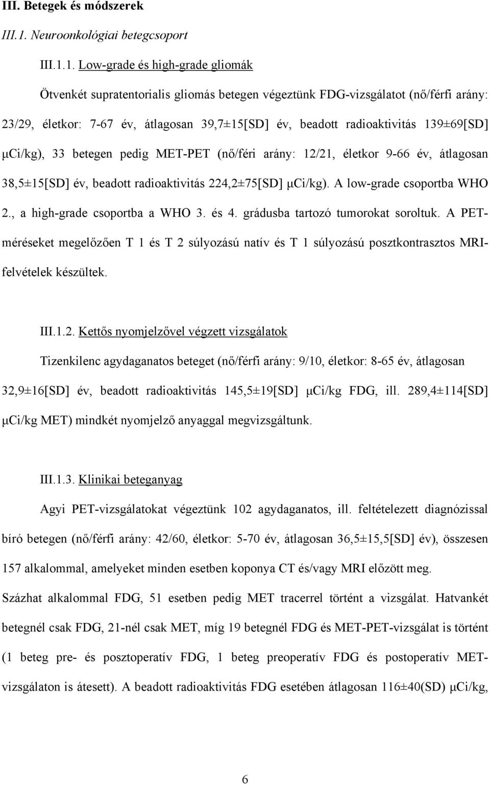 1. Low-grade és high-grade gliomák Ötvenkét supratentorialis gliomás betegen végeztünk FDG-vizsgálatot (n /férfi arány: 23/29, életkor: 7-67 év, átlagosan 39,7±15[SD] év, beadott radioaktivitás