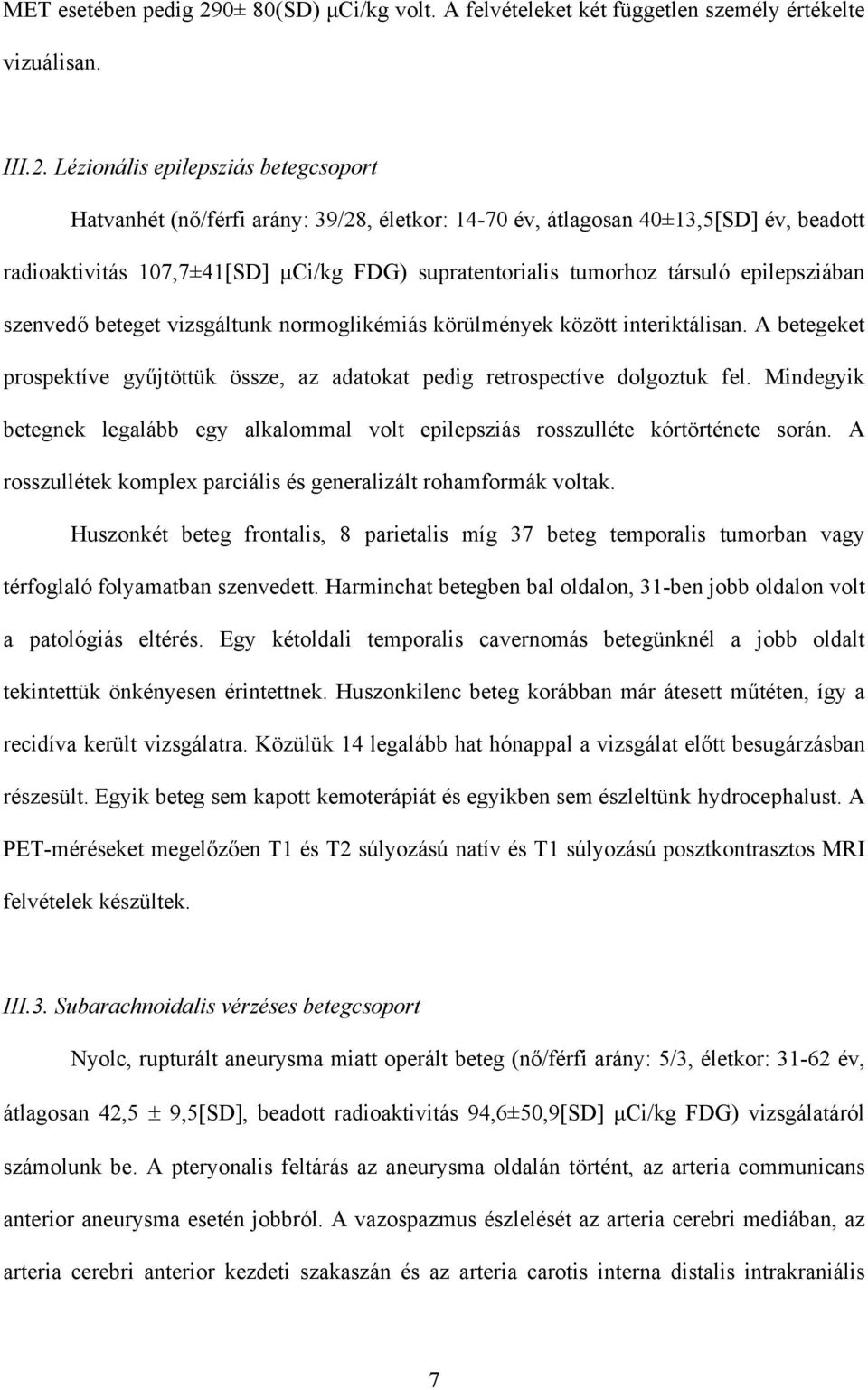 Lézionális epilepsziás betegcsoport Hatvanhét (n /férfi arány: 39/28, életkor: 14-70 év, átlagosan 40±13,5[SD] év, beadott radioaktivitás 107,7±41[SD] µci/kg FDG) supratentorialis tumorhoz társuló