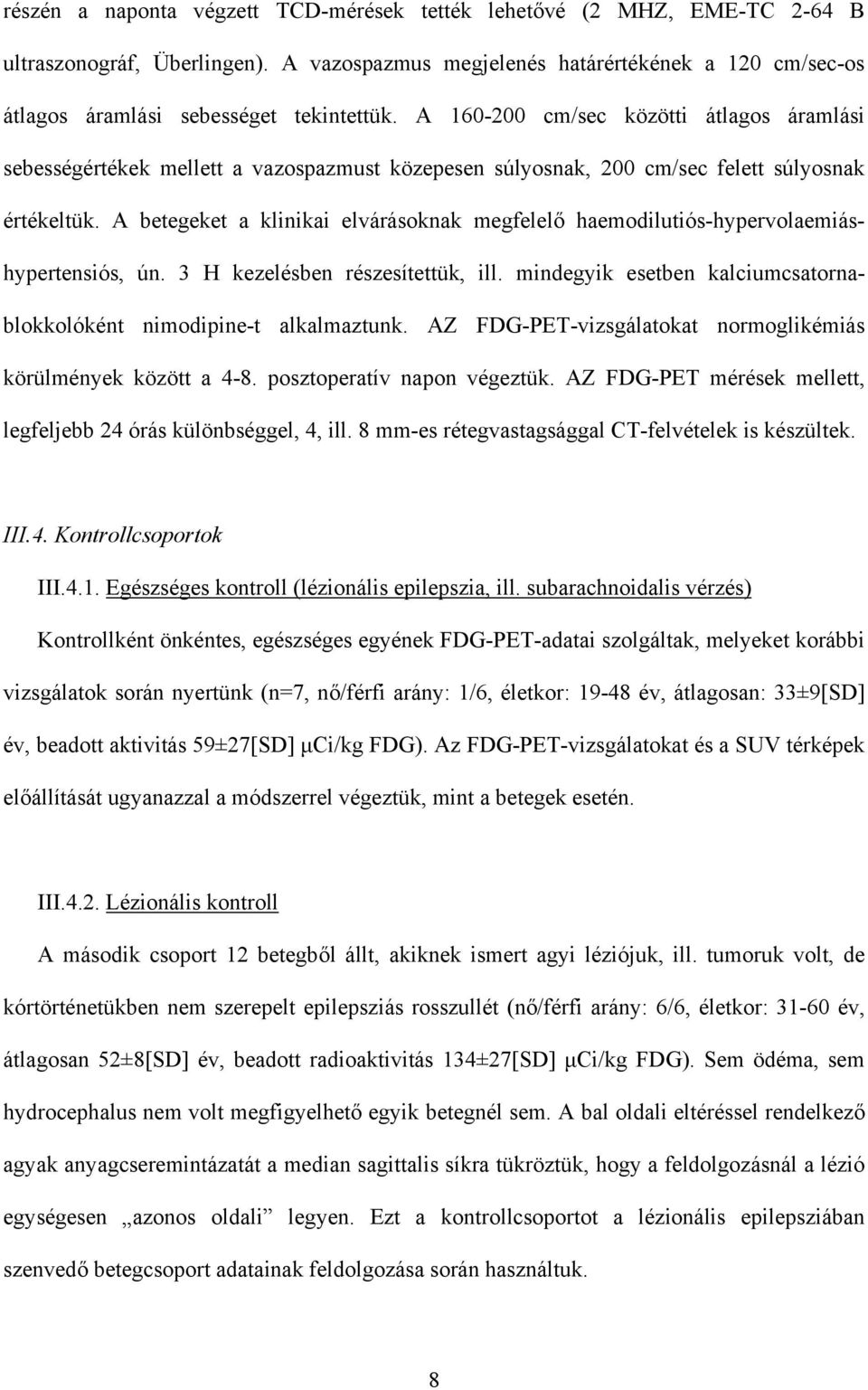 A betegeket a klinikai elvárásoknak megfelel haemodilutiós-hypervolaemiáshypertensiós, ún. 3 H kezelésben részesítettük, ill. mindegyik esetben kalciumcsatornablokkolóként nimodipine-t alkalmaztunk.