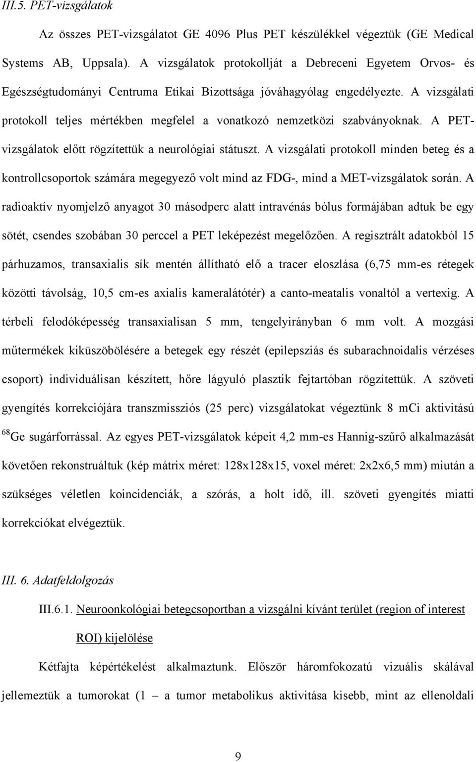 A vizsgálati protokoll teljes mértékben megfelel a vonatkozó nemzetközi szabványoknak. A PETvizsgálatok el tt rögzítettük a neurológiai státuszt.