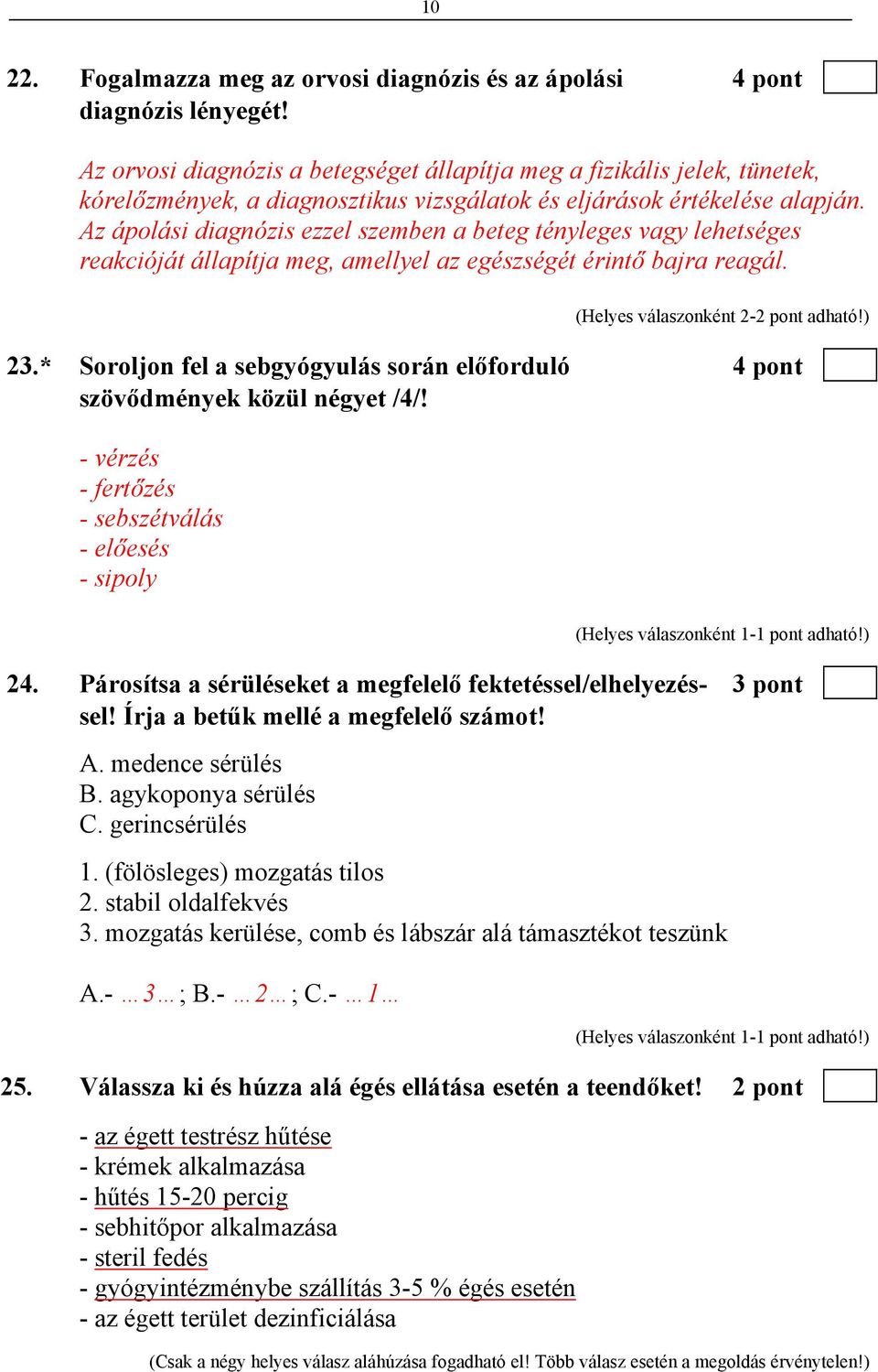 Az ápolási diagnózis ezzel szemben a beteg tényleges vagy lehetséges reakcióját állapítja meg, amellyel az egészségét érintő bajra reagál. (Helyes válaszonként 2-2 pont adható!) 23.