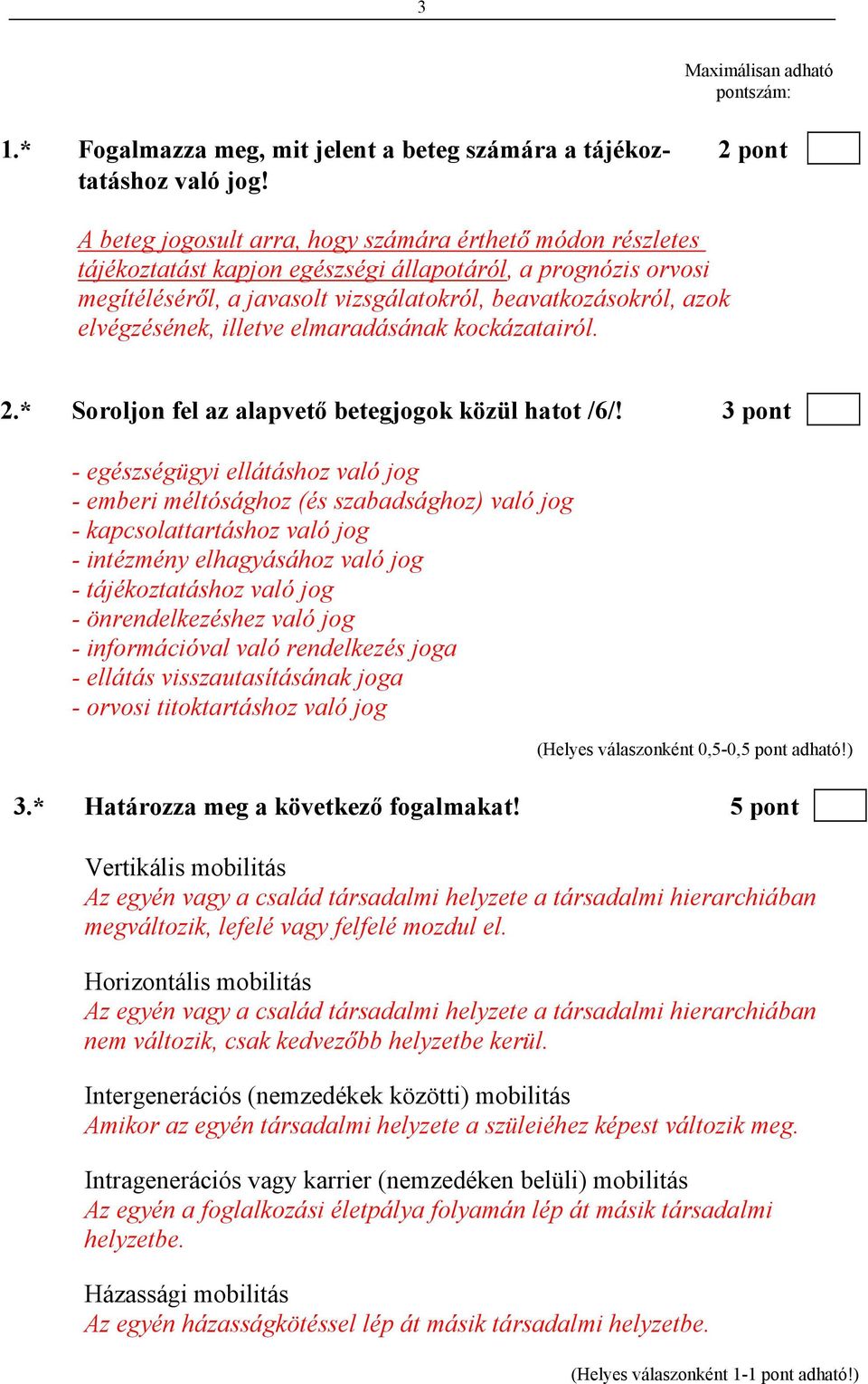 elvégzésének, illetve elmaradásának kockázatairól. 2.* Soroljon fel az alapvető betegjogok közül hatot /6/!