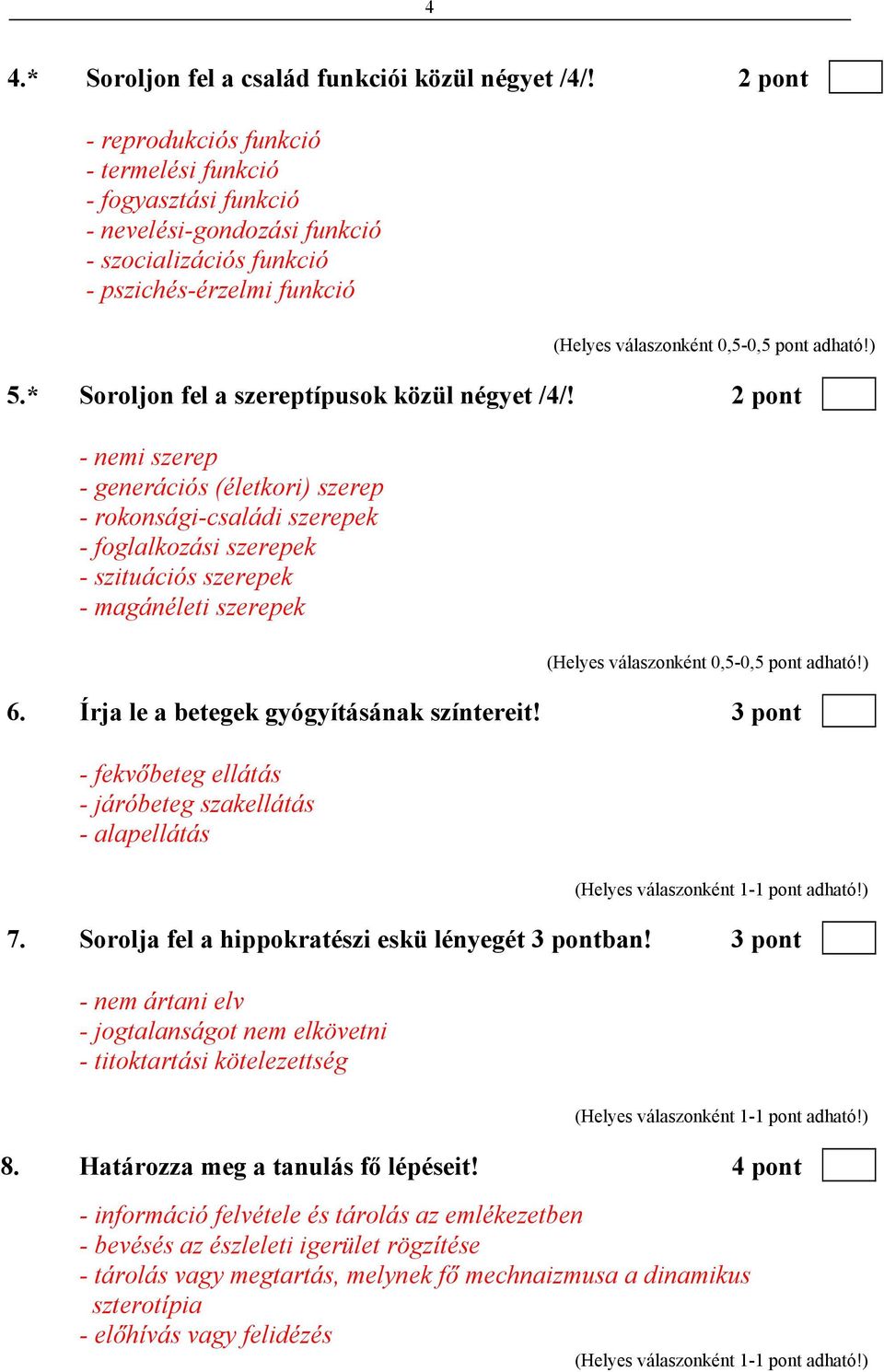 * Soroljon fel a szereptípusok közül négyet /4/! 2 pont - nemi szerep - generációs (életkori) szerep - rokonsági-családi szerepek - foglalkozási szerepek - szituációs szerepek - magánéleti szerepek 6.