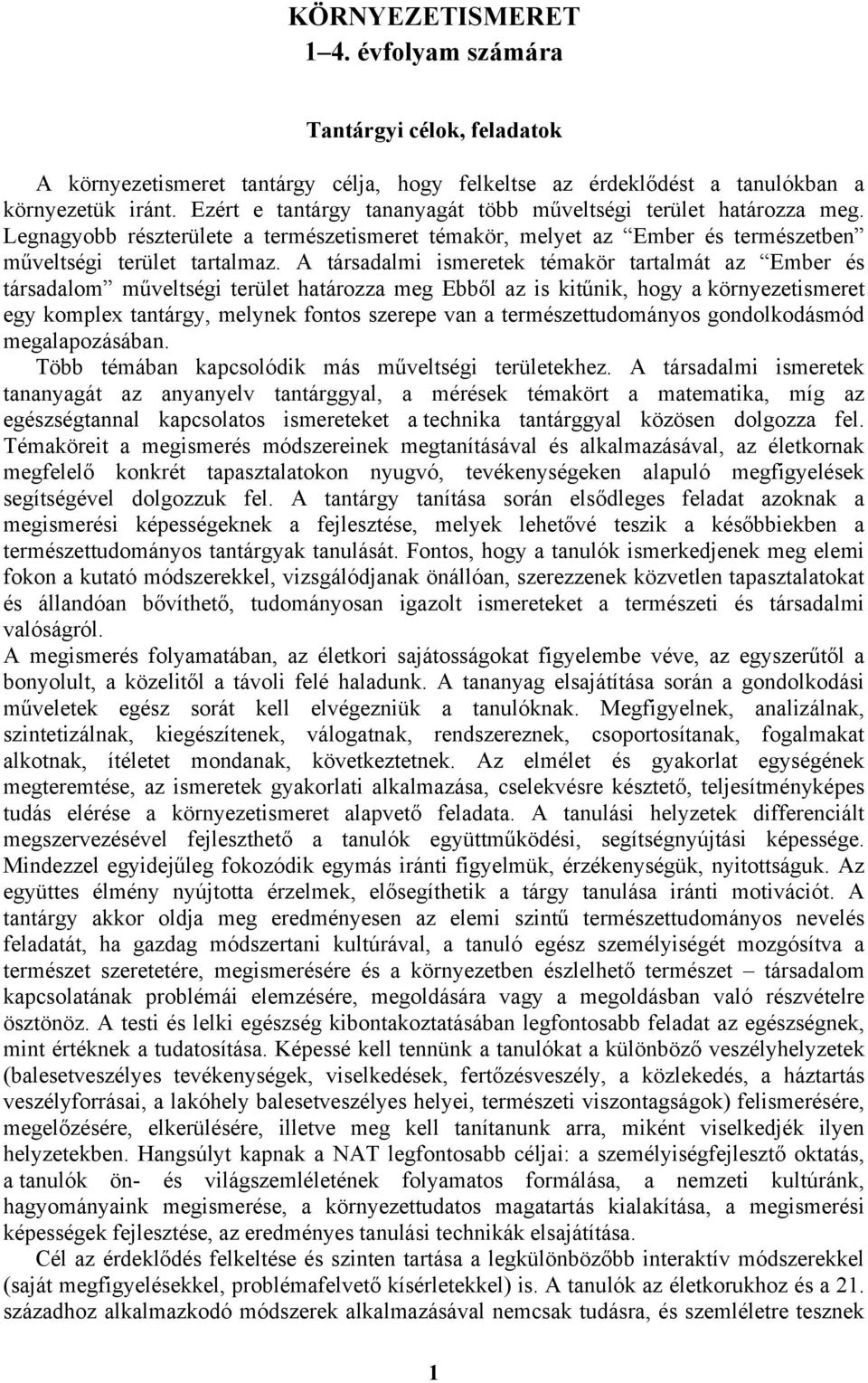 A társadalmi témakör tartalmát az Ember és társadalom műveltségi terület határozza meg Ebből az is kitűnik, hogy a környezetismeret egy komplex tantárgy, melynek fontos szerepe van a