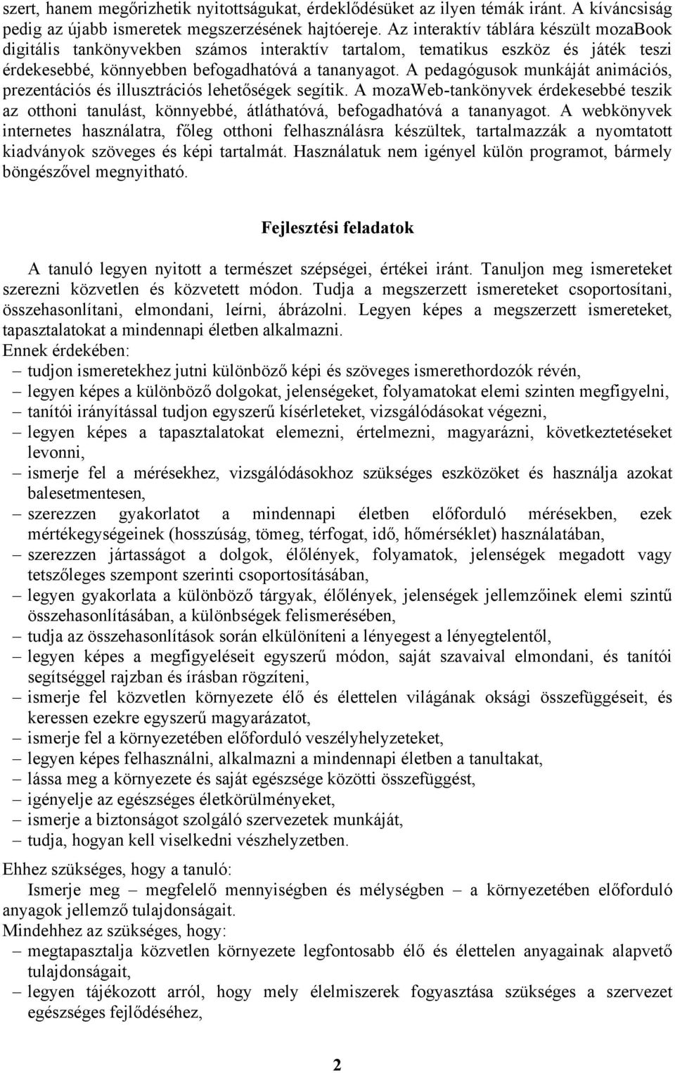 A pedagógusok munkáját animációs, prezentációs és illusztrációs lehetőségek segítik. A mozaweb-tankönyvek érdekesebbé teszik az otthoni tanulást, könnyebbé, átláthatóvá, befogadhatóvá a tananyagot.