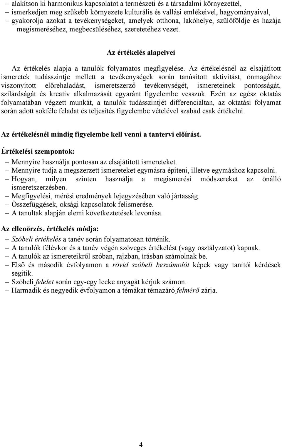 Az értékelésnél az elsajátított tudásszintje mellett a tevékenységek során tanúsított aktivitást, önmagához viszonyított előrehaladást, ismeretszerző tevékenységét, ismereteinek pontosságát,