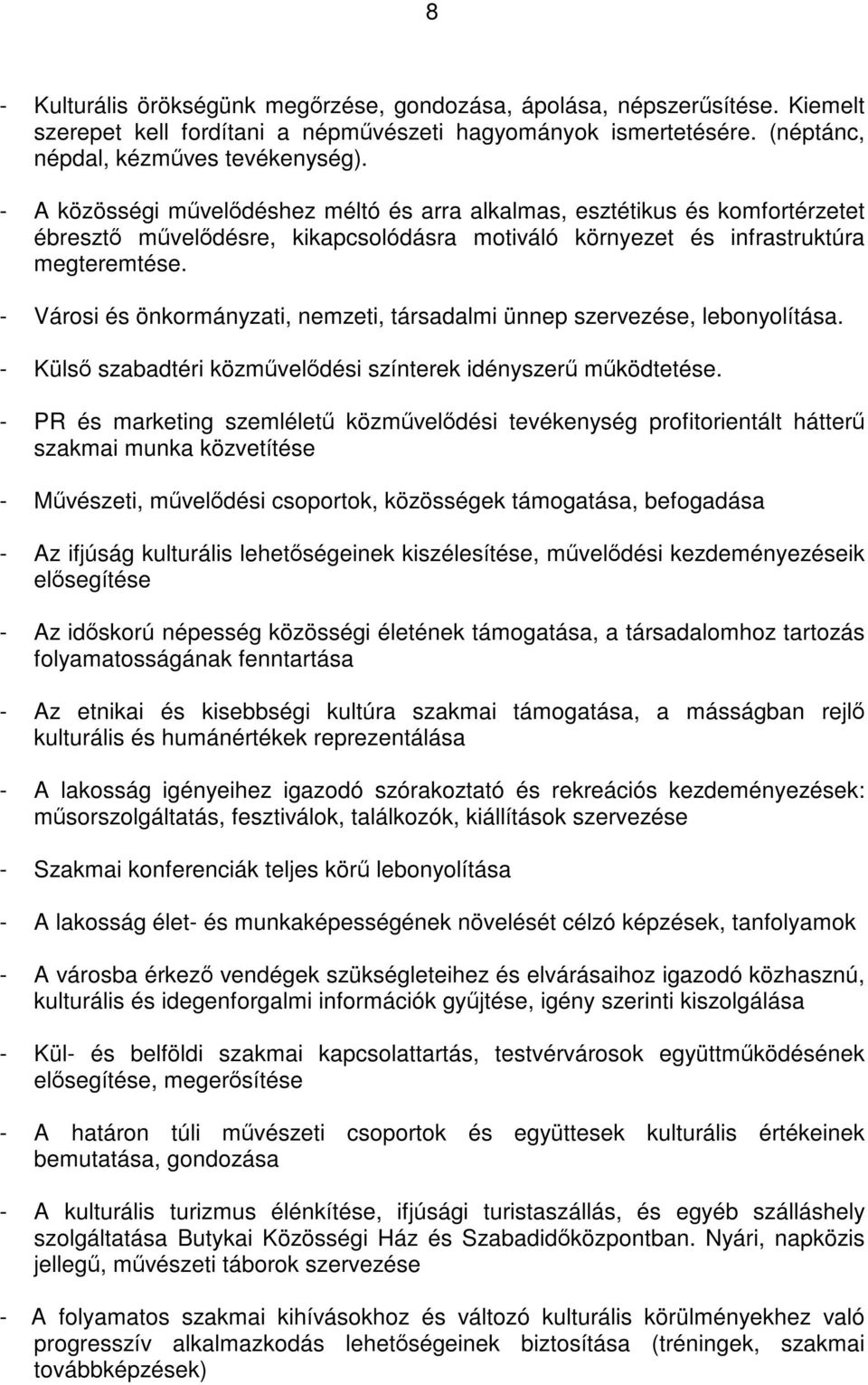 - Városi és önkormányzati, nemzeti, társadalmi ünnep szervezése, lebonyolítása. - Külső szabadtéri közművelődési színterek idényszerű működtetése.