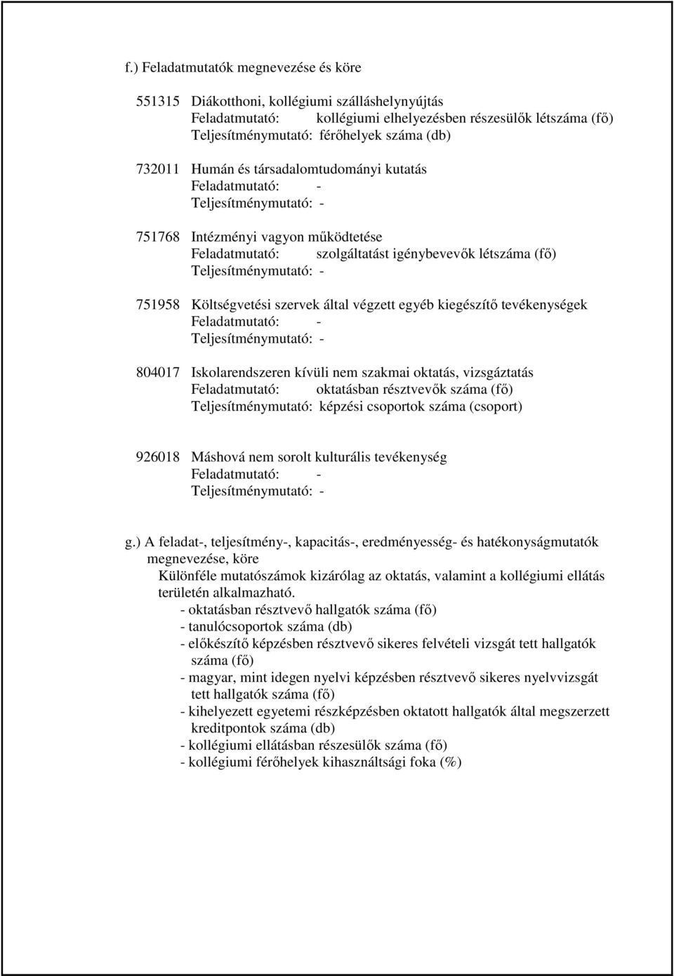 egyéb kiegészítı tevékenységek Feladatmutató: - 804017 Iskolarendszeren kívüli nem szakmai oktatás, vizsgáztatás Feladatmutató: oktatásban résztvevık száma (fı) Teljesítménymutató: képzési csoportok