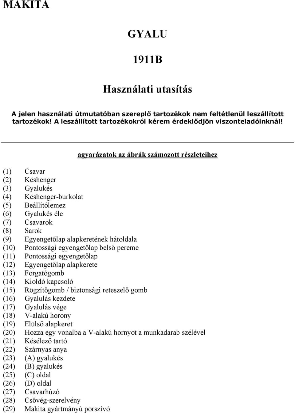 hátoldala (10) Pontossági egyengetőlap belső pereme (11) Pontossági egyengetőlap (12) Egyengetőlap alapkerete (13) Forgatógomb (14) Kioldó kapcsoló (15) Rögzítőgomb / biztonsági reteszelő gomb (16)