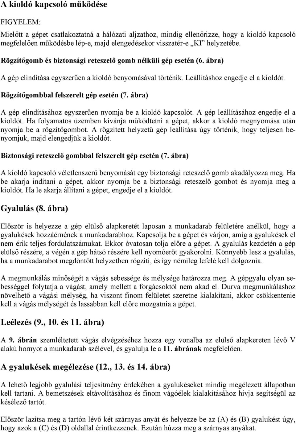 Rögzítőgombbal felszerelt gép esetén (7. ábra) A gép elindításához egyszerűen nyomja be a kioldó kapcsolót. A gép leállításához engedje el a kioldót.