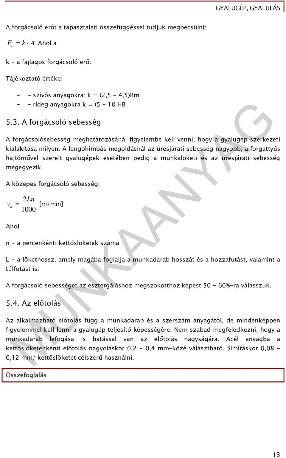 A forgácsoló sebesség A forgácsolósebesség meghatározásánál figyelembe kell venni, hogy a gyalugép szerkezeti kialakítása milyen.