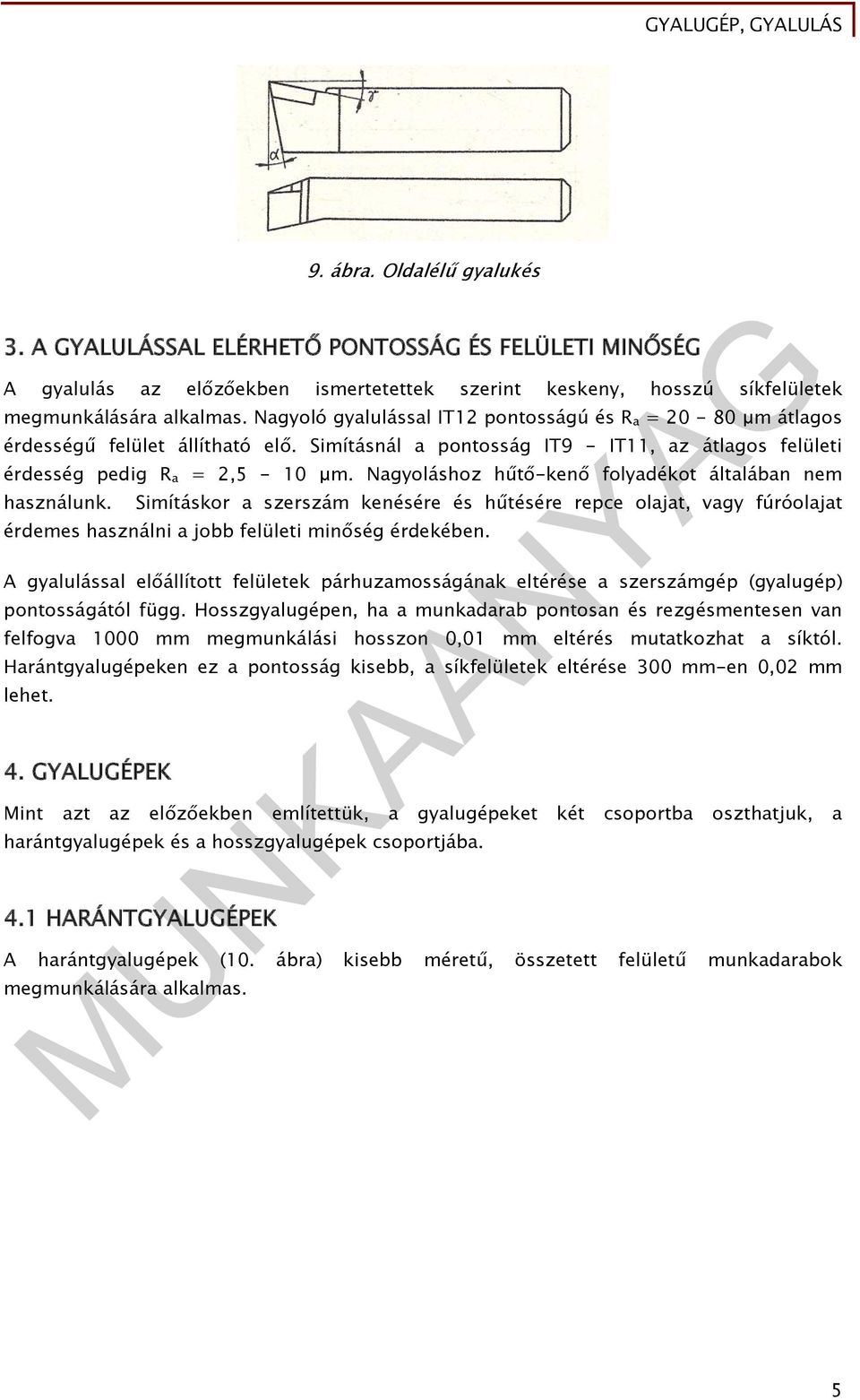 Nagyoláshoz hűtő-kenő folyadékot általában nem használunk. Simításkor a szerszám kenésére és hűtésére repce olajat, vagy fúróolajat érdemes használni a jobb felületi minőség érdekében.