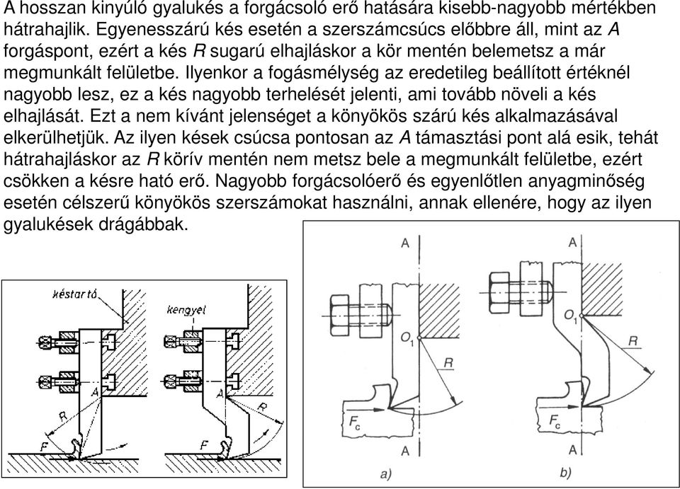 Ilyenkor a fogásmélység az eredetileg beállított értéknél nagyobb lesz, ez a kés nagyobb terhelését jelenti, ami tovább növeli a kés elhajlását.