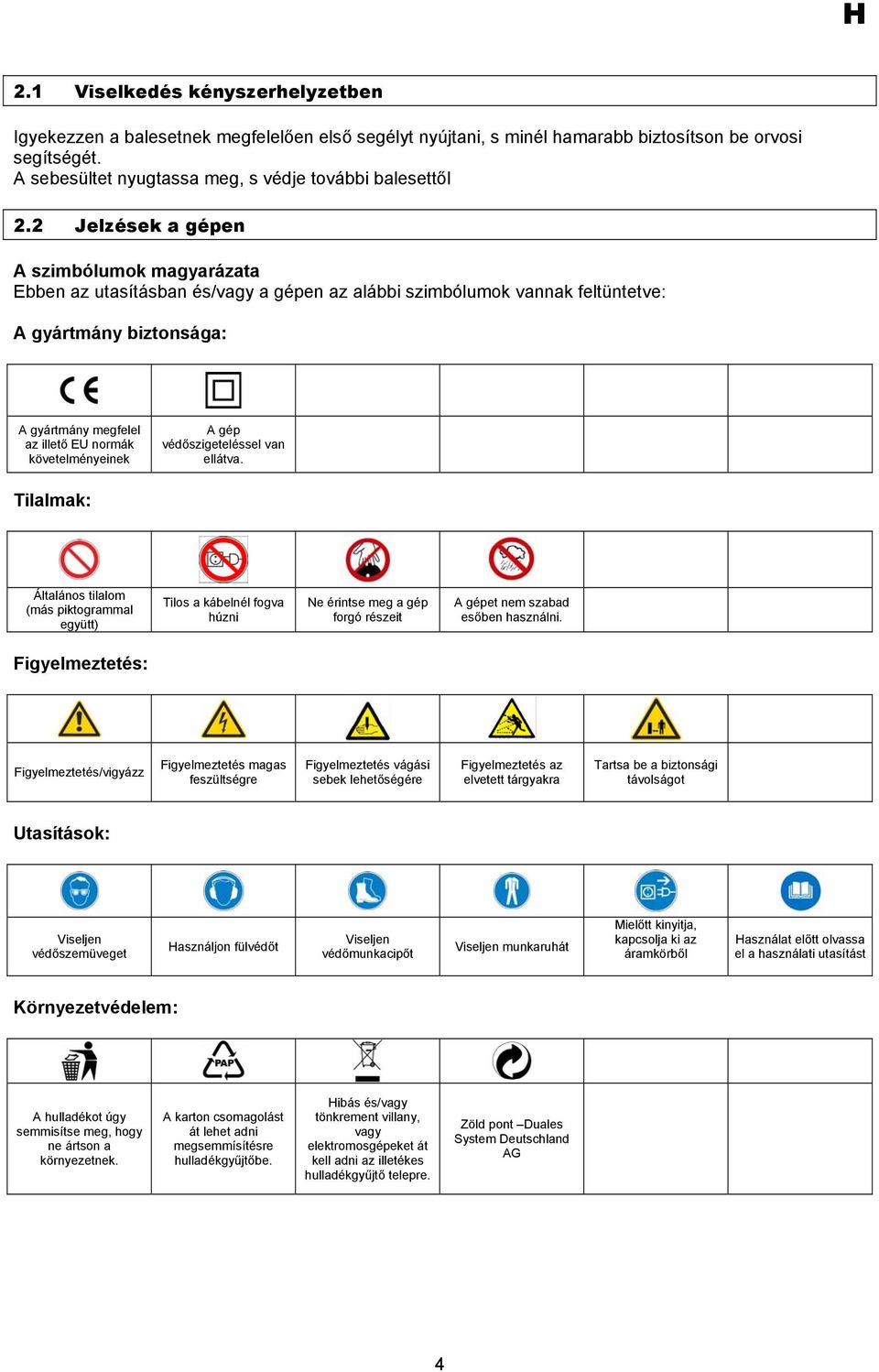 2 Jelzések a gépen A szimbólumok magyarázata Ebben az utasításban és/vagy a gépen az alábbi szimbólumok vannak feltüntetve: A gyártmány biztonsága: A gyártmány megfelel az illető EU normák