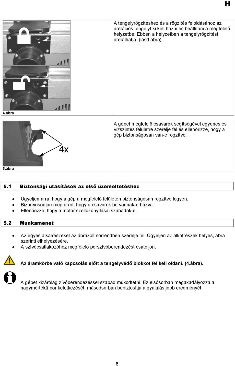 1 Biztonsági utasítások az első üzemeltetéshez Ügyeljen arra, hogy a gép a megfelelő felületen biztonságosan rögzítve legyen. Bizonyosodjon meg arról, hogy a csavarok be vannak-e húzva.