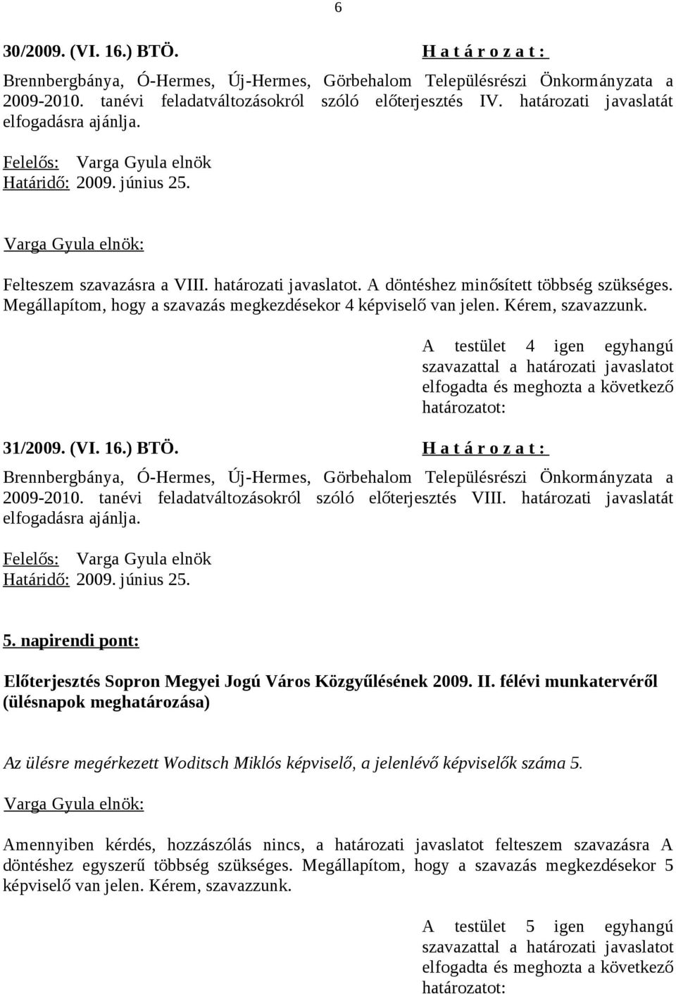 határozati javaslatát elfogadásra ajánlja. 5. napirendi pont: Előterjesztés Sopron Megyei Jogú Város Közgyűlésének 2009. II.