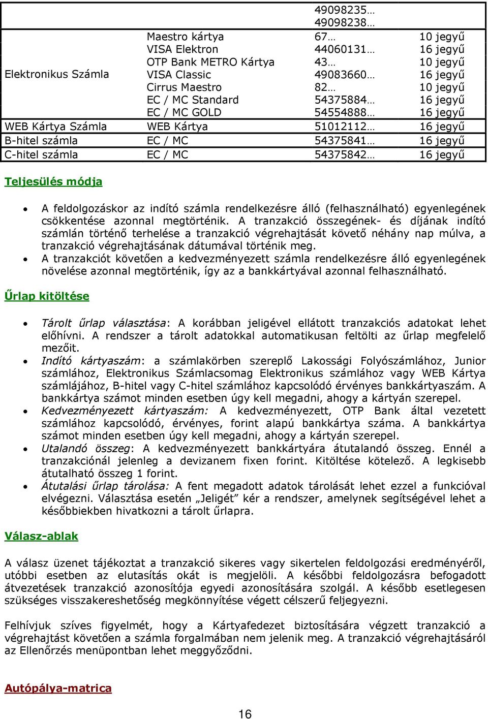 módja A feldolgozáskor az indító számla rendelkezésre álló (felhasználható) egyenlegének csökkentése azonnal megtörténik.