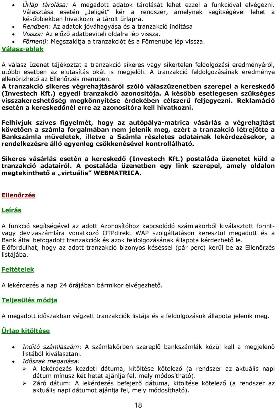 Válasz-ablak A válasz üzenet tájékoztat a tranzakció sikeres vagy sikertelen feldolgozási eredményéről, utóbbi esetben az elutasítás okát is megjelöli.