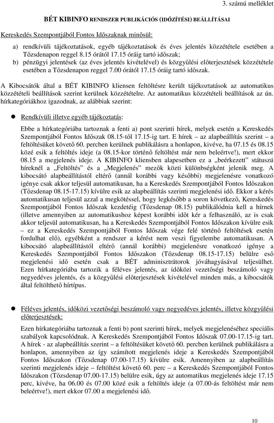 15 óráig tartó időszak; b) pénzügyi jelentések (az éves jelentés kivételével) és közgyűlési előterjesztések közzététele esetében a Tőzsdenapon reggel 7.00 órától 17.15 óráig tartó időszak. A Kibocsátók által a BÉT KIBINFO kliensen feltöltésre került tájékoztatások az automatikus közzétételi beállítások szerint kerülnek közzétételre.