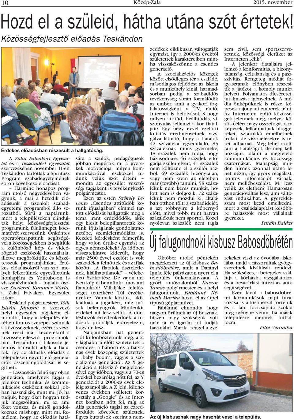 Harminc hónapos program utolsó negyedévében vagyunk, a mai a hetedik elõadásunk a tizenkét szabadegyetemi programból álló sorozatból.
