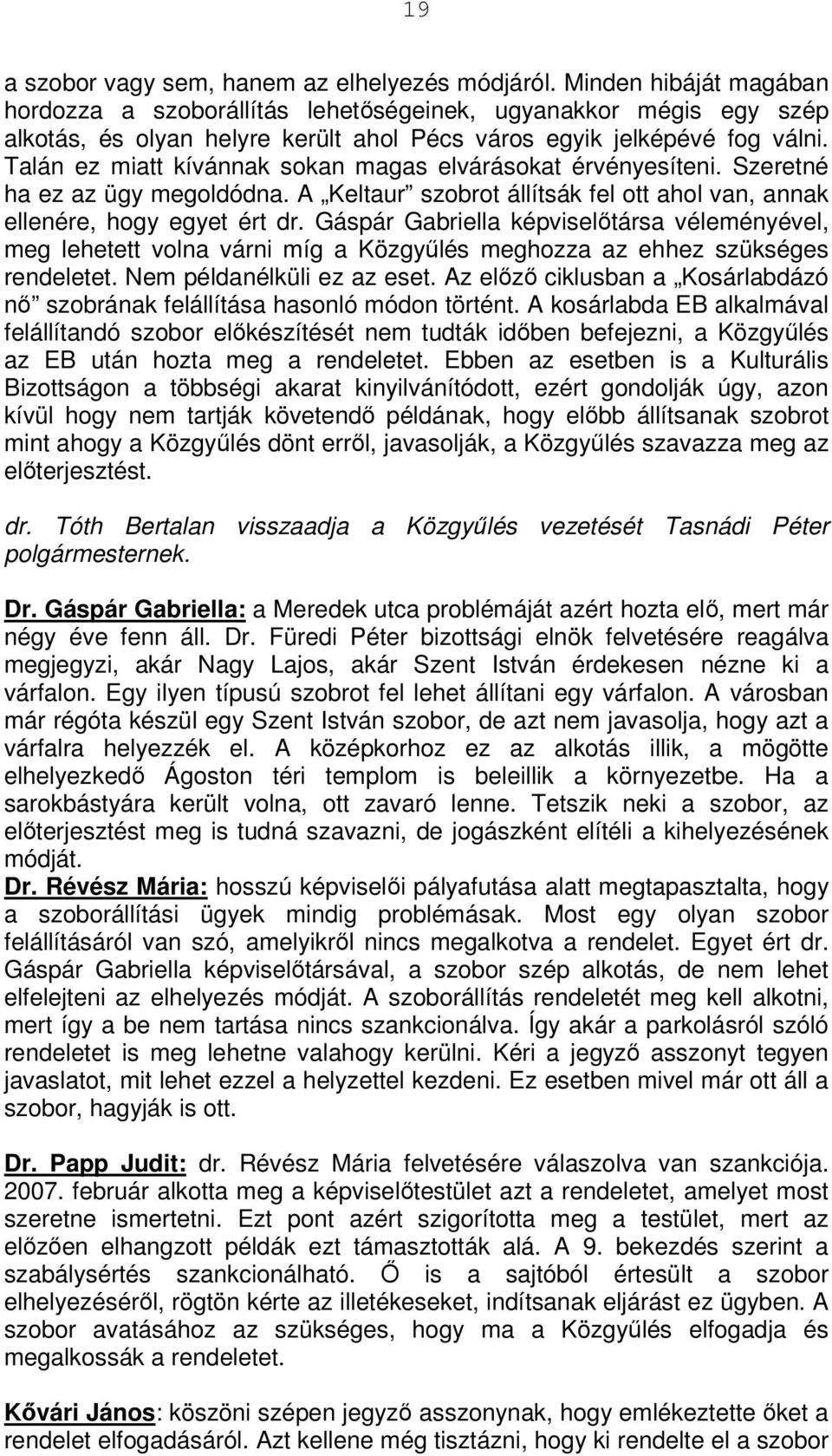 Talán ez miatt kívánnak sokan magas elvárásokat érvényesíteni. Szeretné ha ez az ügy megoldódna. A Keltaur szobrot állítsák fel ott ahol van, annak ellenére, hogy egyet ért dr.