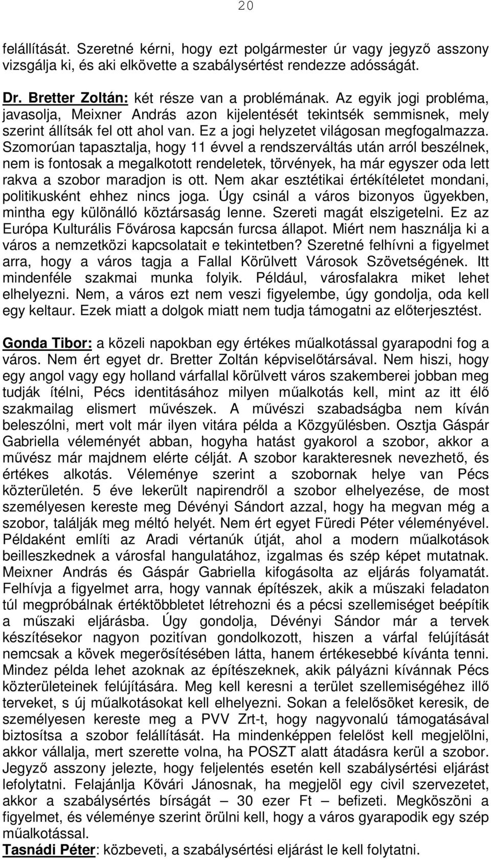 Szomorúan tapasztalja, hogy 11 évvel a rendszerváltás után arról beszélnek, nem is fontosak a megalkotott rendeletek, törvények, ha már egyszer oda lett rakva a szobor maradjon is ott.