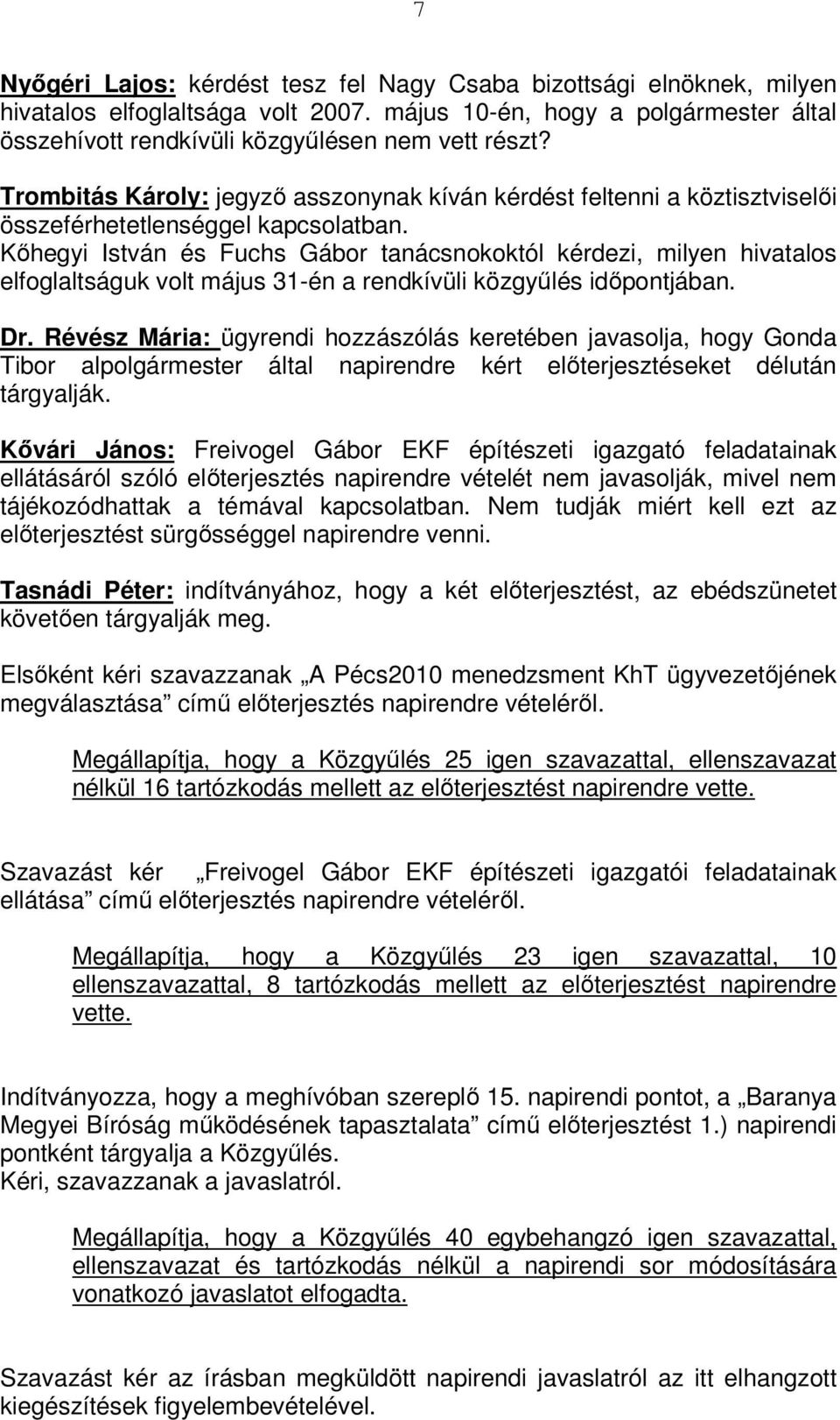 Kőhegyi István és Fuchs Gábor tanácsnokoktól kérdezi, milyen hivatalos elfoglaltságuk volt május 31-én a rendkívüli közgyűlés időpontjában. Dr.