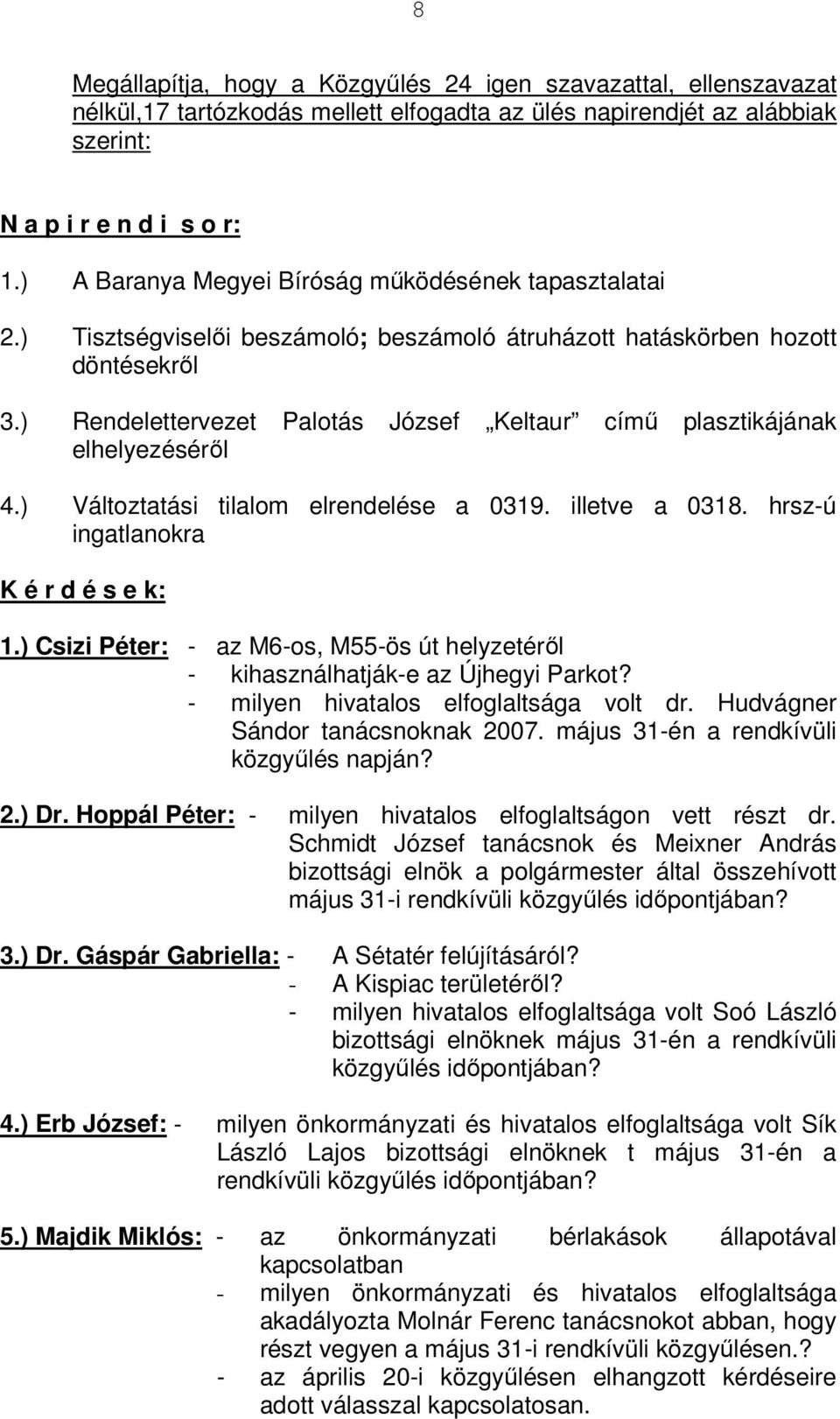 ) Rendelettervezet Palotás József Keltaur című plasztikájának elhelyezéséről 4.) Változtatási tilalom elrendelése a 0319. illetve a 0318. hrsz-ú ingatlanokra K é r d é s e k: 1.