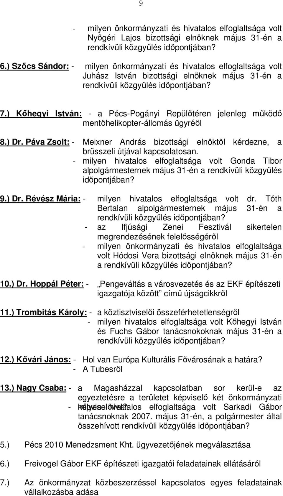 ) Kőhegyi István: - a Pécs-Pogányi Repülőtéren jelenleg működő mentőhelikopter-állomás ügyréől 8.) Dr. Páva Zsolt: - Meixner András bizottsági elnöktől kérdezne, a brüsszeli útjával kapcsolatosan.