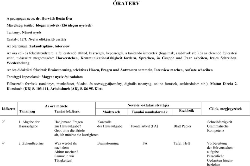 feladatrendszere: a fejlesztendő attitűd, készségek, képességek, a tanítandó ismeretek (fogalmak, szabályok stb.