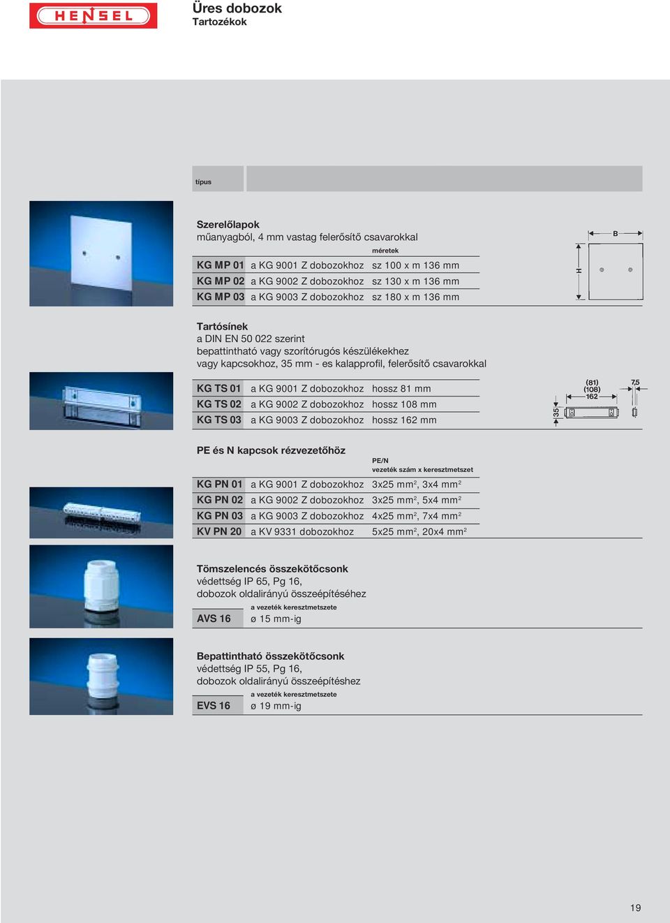 KG 9001 Z dobozokhoz hossz 81 mm KG TS 02 a KG 9002 Z dobozokhoz hossz 108 mm KG TS 03 a KG 9003 Z dobozokhoz hossz 12 mm és kapcsok rézvezetőhöz / vezeték szám x keresztmetszet KG P 01 a KG 9001 Z