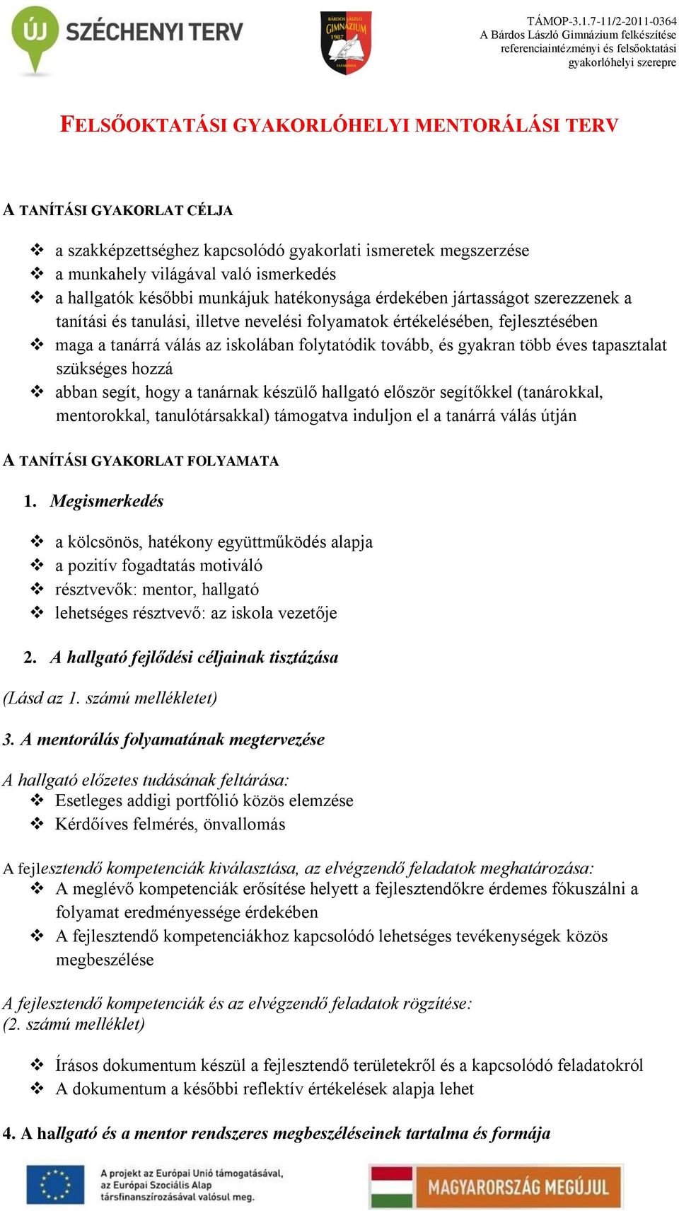 CÉLJA a szakképzettséghez kapcsolódó gyakorlati ismeretek megszerzése a munkahely világával való ismerkedés a hallgatók későbbi munkájuk hatékonysága érdekében jártasságot szerezzenek a tanítási és