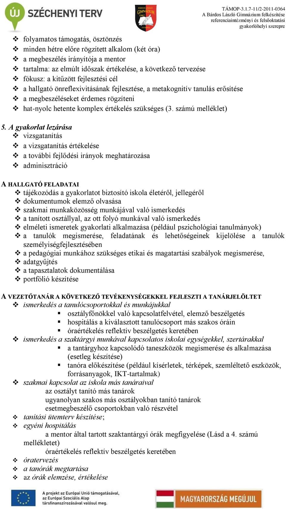 (két óra) a megbeszélés irányítója a mentor tartalma: az elmúlt időszak értékelése, a következő tervezése fókusz: a kitűzött fejlesztési cél a hallgató önrefleivitásának fejlesztése, a metakognitív