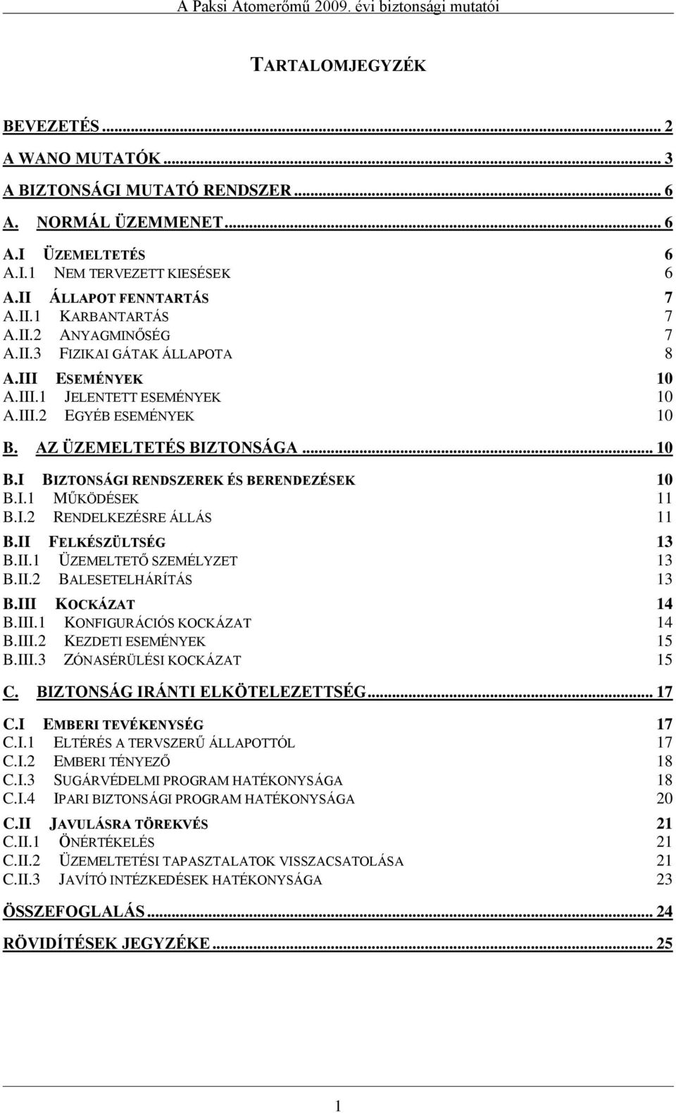 I.1 MŰKÖDÉSEK 11 B.I.2 RENDELKEZÉSRE ÁLLÁS 11 B.II FELKÉSZÜLTSÉG 13 B.II.1 ÜZEMELTETŐ SZEMÉLYZET 13 B.II.2 BALESETELHÁRÍTÁS 13 B.III KOCKÁZAT 14 B.III.1 KONFIGURÁCIÓS KOCKÁZAT 14 B.III.2 KEZDETI ESEMÉNYEK 15 B.