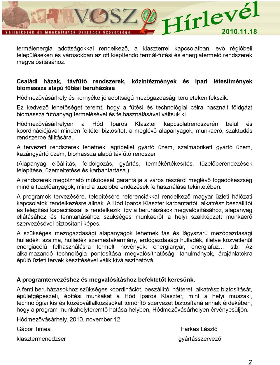 Ez kedvező lehetőséget teremt, hogy a fűtési és technológiai célra használt földgázt biomassza fűtőanyag termelésével és felhasználásával váltsuk ki.