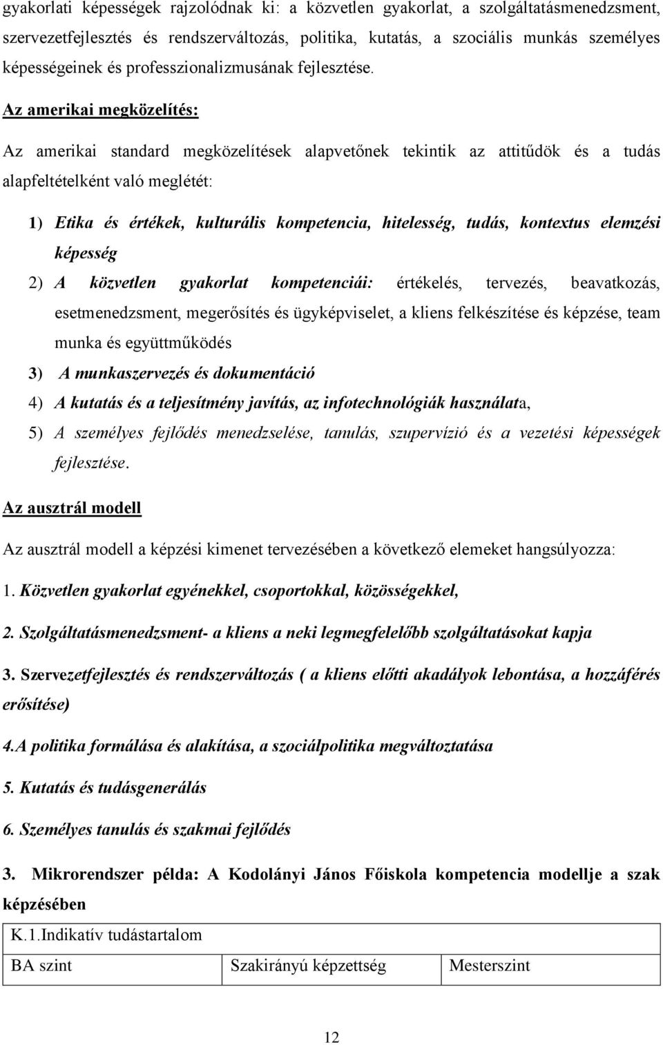 Az amerikai megközelítés: Az amerikai standard megközelítések alapvetőnek tekintik az attitűdök és a tudás alapfeltételként való meglétét: 1) Etika és értékek, kulturális kompetencia, hitelesség,