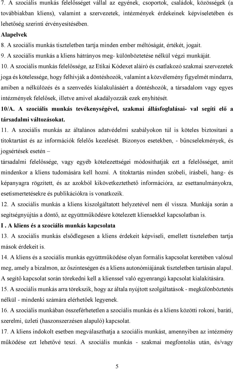 A szociális munkás felelőssége, az Etikai Kódexet aláíró és csatlakozó szakmai szervezetek joga és kötelessége, hogy felhívják a döntéshozók, valamint a közvélemény figyelmét mindarra, amiben a