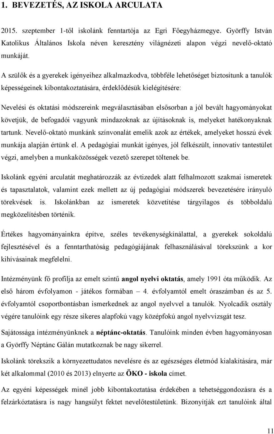 A szülők és a gyerekek igényeihez alkalmazkodva, többféle lehetőséget biztosítunk a tanulók képességeinek kibontakoztatására, érdeklődésük kielégítésére: Nevelési és oktatási módszereink