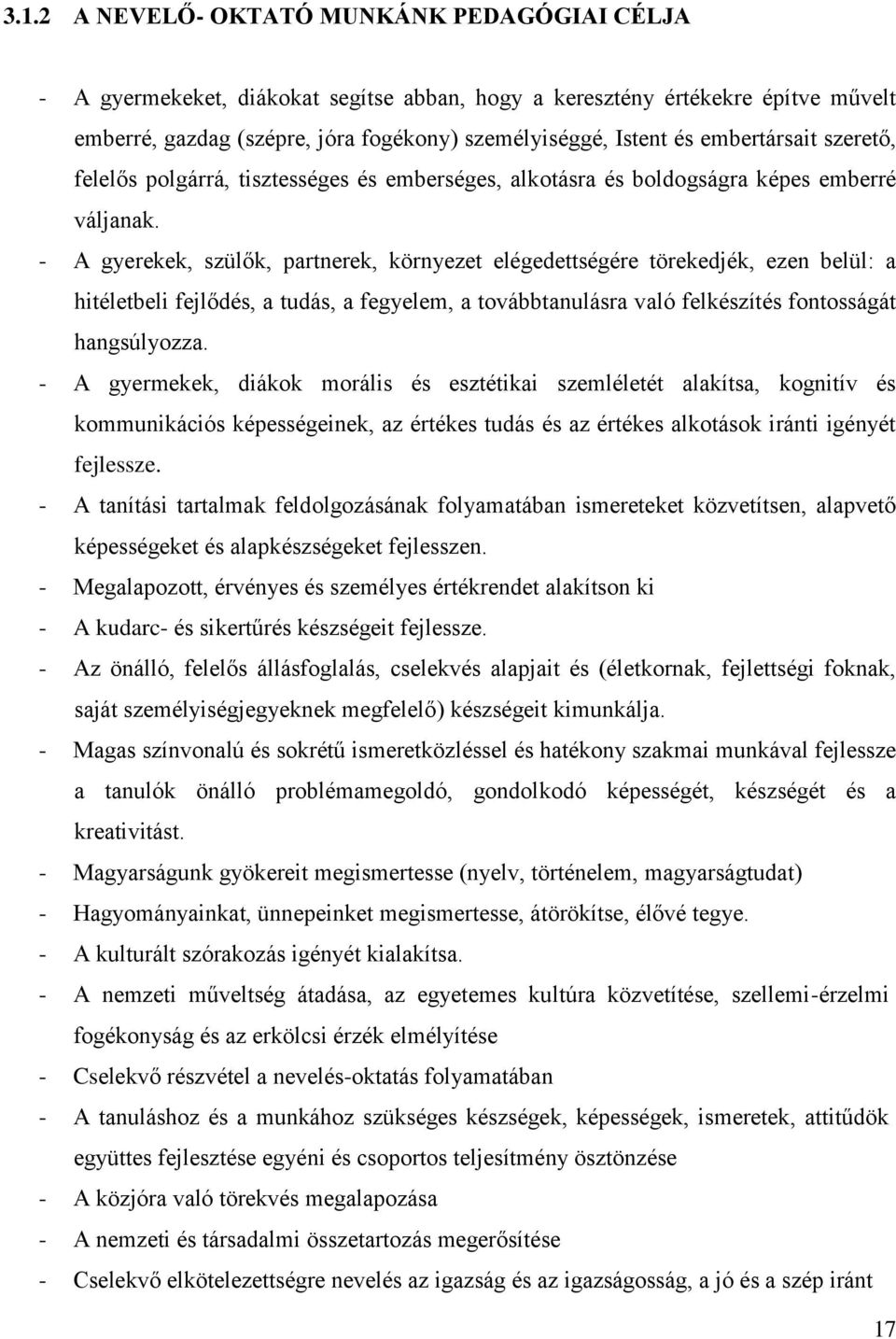 - A gyerekek, szülők, partnerek, környezet elégedettségére törekedjék, ezen belül: a hitéletbeli fejlődés, a tudás, a fegyelem, a továbbtanulásra való felkészítés fontosságát hangsúlyozza.