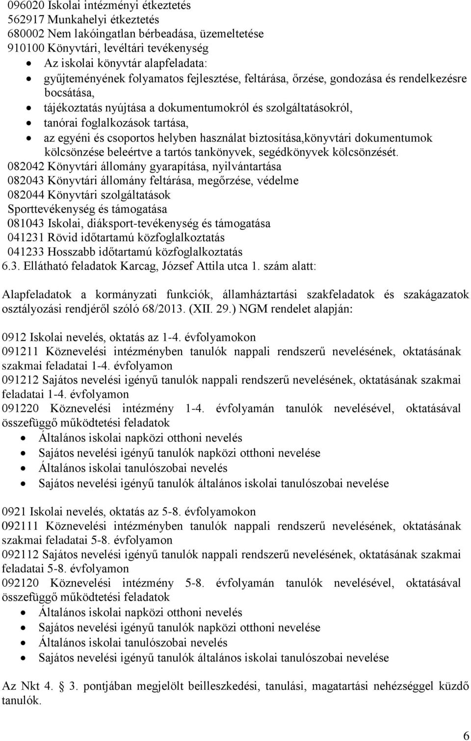 és csoportos helyben használat biztosítása,könyvtári dokumentumok kölcsönzése beleértve a tartós tankönyvek, segédkönyvek kölcsönzését.