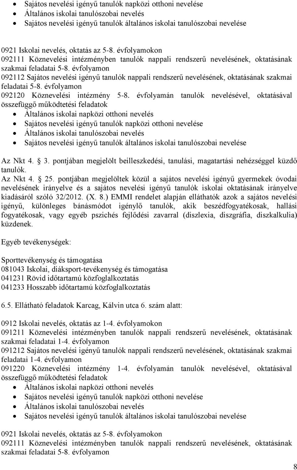 évfolyamon 092112 Sajátos nevelési igényű tanulók nappali rendszerű nevelésének, oktatásának szakmai feladatai 5-8. évfolyamon 092120 Köznevelési intézmény 5-8.