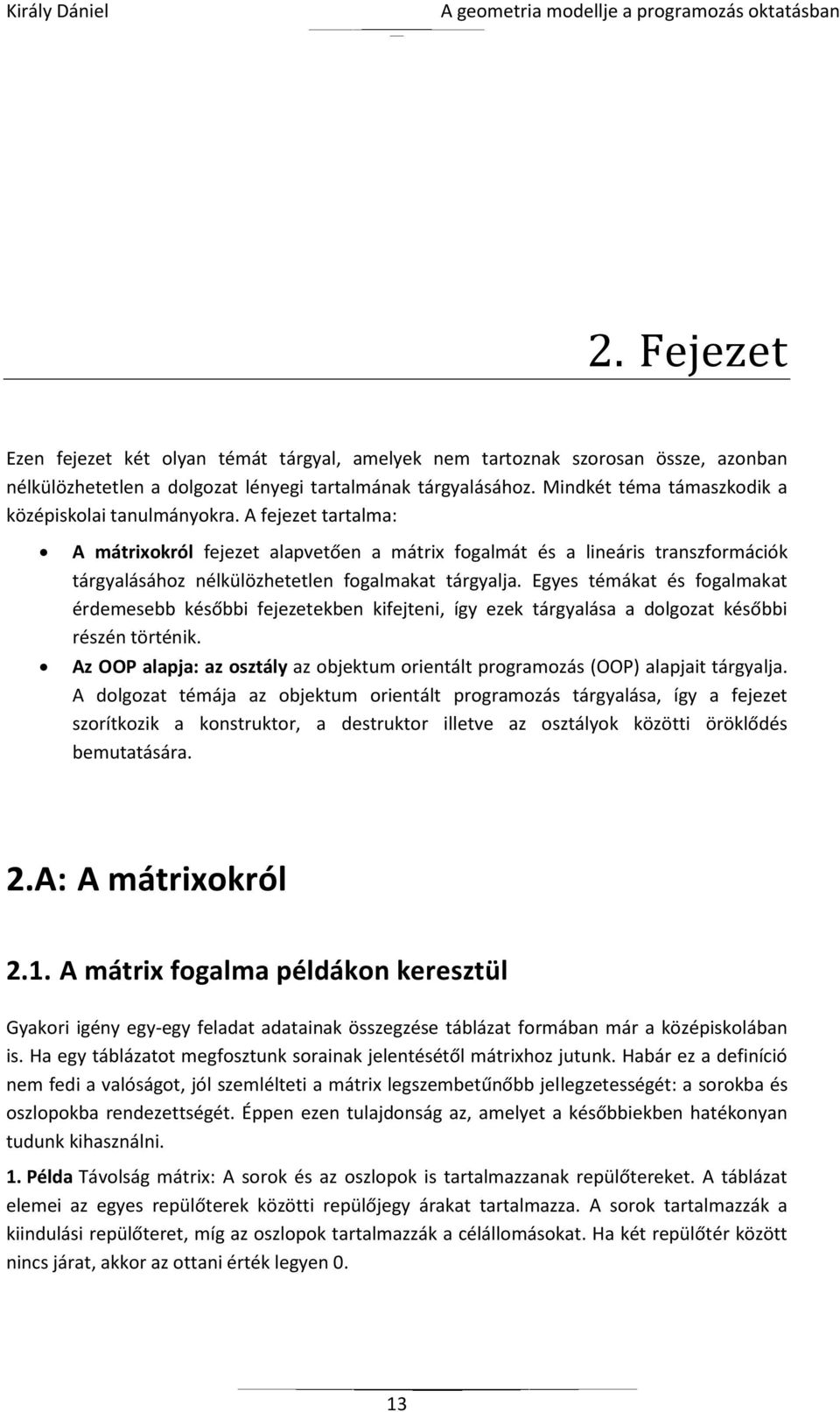 A fejezet tartalma: A mátrixokról fejezet alapvetően a mátrix fogalmát és a lineáris transzformációk tárgyalásához nélkülözhetetlen fogalmakat tárgyalja.