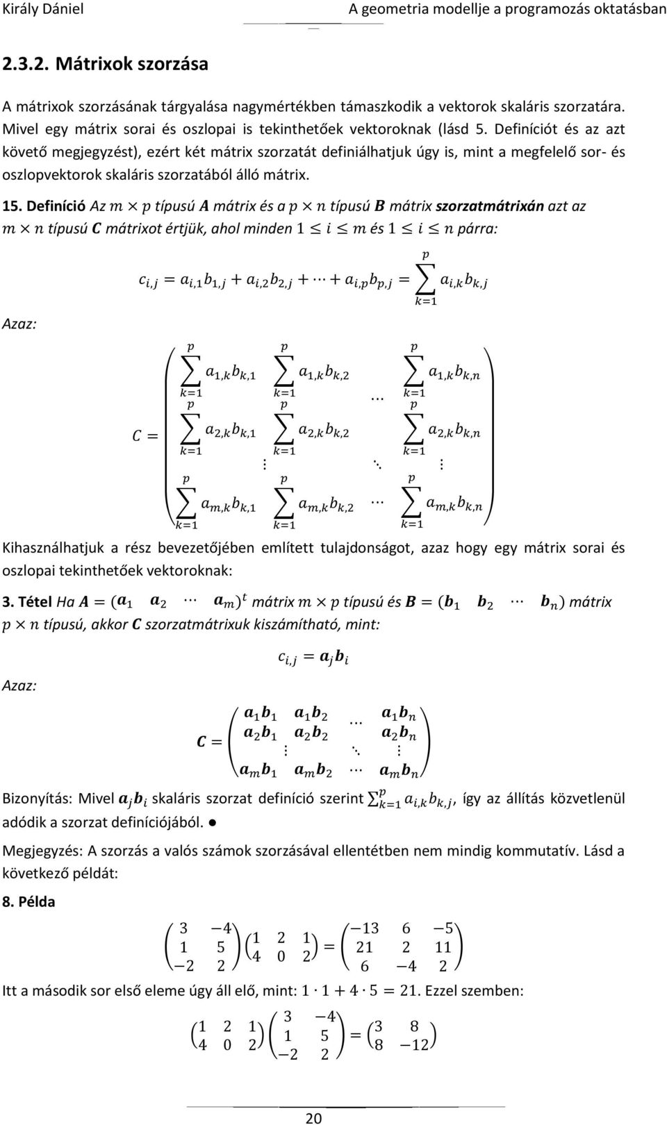 Definíció Az típusú mátrix és a típusú mátrix szorzatmátrixán azt az típusú mátrixot értjük, ahol minden és párra: Azaz: ( Kihasználhatjuk a rész bevezetőjében említett tulajdonságot, azaz hogy egy