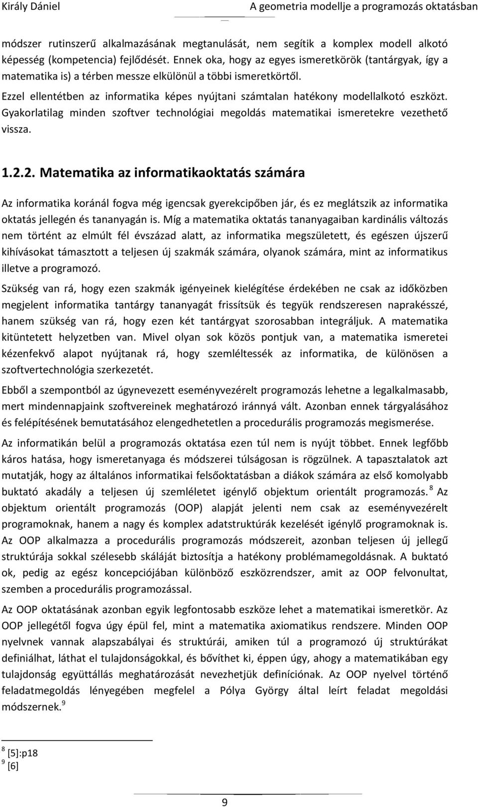 Ezzel ellentétben az informatika képes nyújtani számtalan hatékony modellalkotó eszközt. Gyakorlatilag minden szoftver technológiai megoldás matematikai ismeretekre vezethető vissza. 1.2.