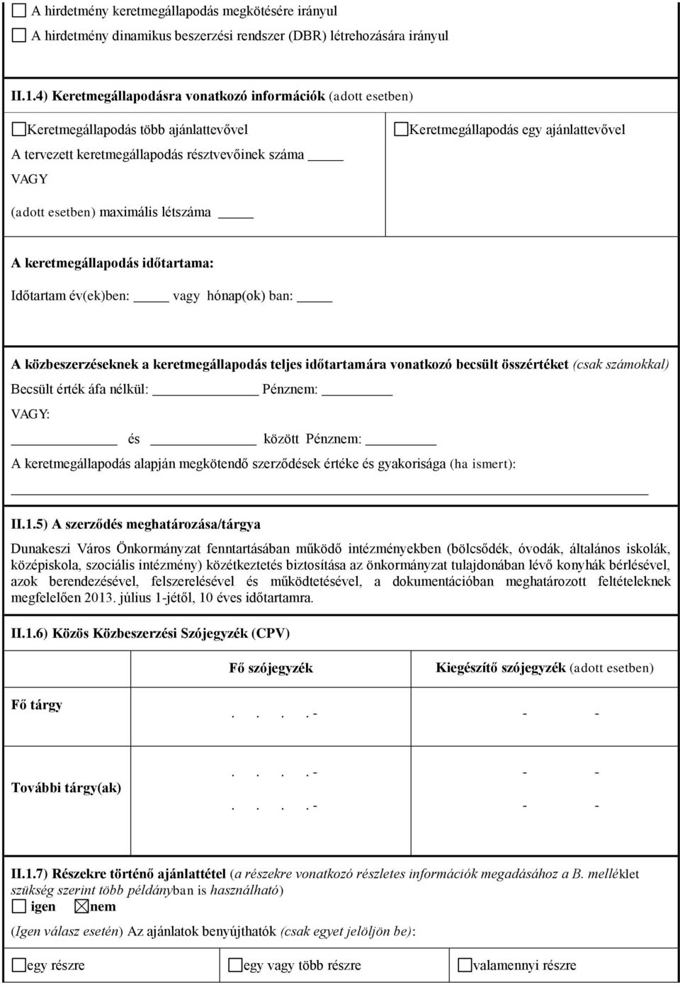 esetben) maximális létszáma A keretmegállapodás időtartama: Időtartam év(ek)ben: vagy hónap(ok) ban: A közbeszerzéseknek a keretmegállapodás teljes időtartamára vonatkozó becsült összértéket (csak