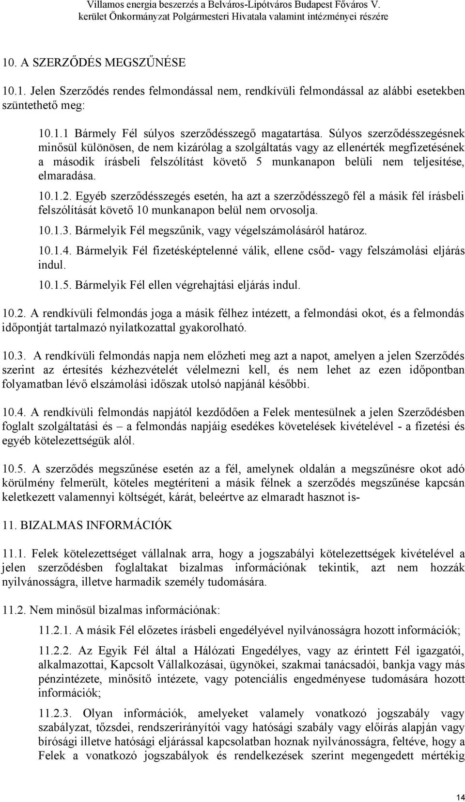 10.1.2. Egyéb szerződésszegés esetén, ha azt a szerződésszegő fél a másik fél írásbeli felszólítását követő 10 munkanapon belül nem orvosolja. 10.1.3.